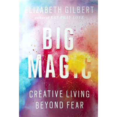 Big Magic | Creative Living Beyond Fear| Elizabeth Gilbert | Riverhead Books | (COPY)